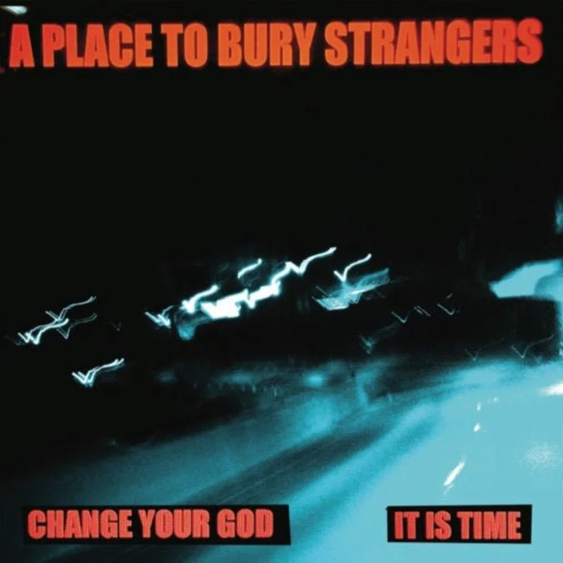 A Place To Bury Strangers - Change Your God / It Is Time