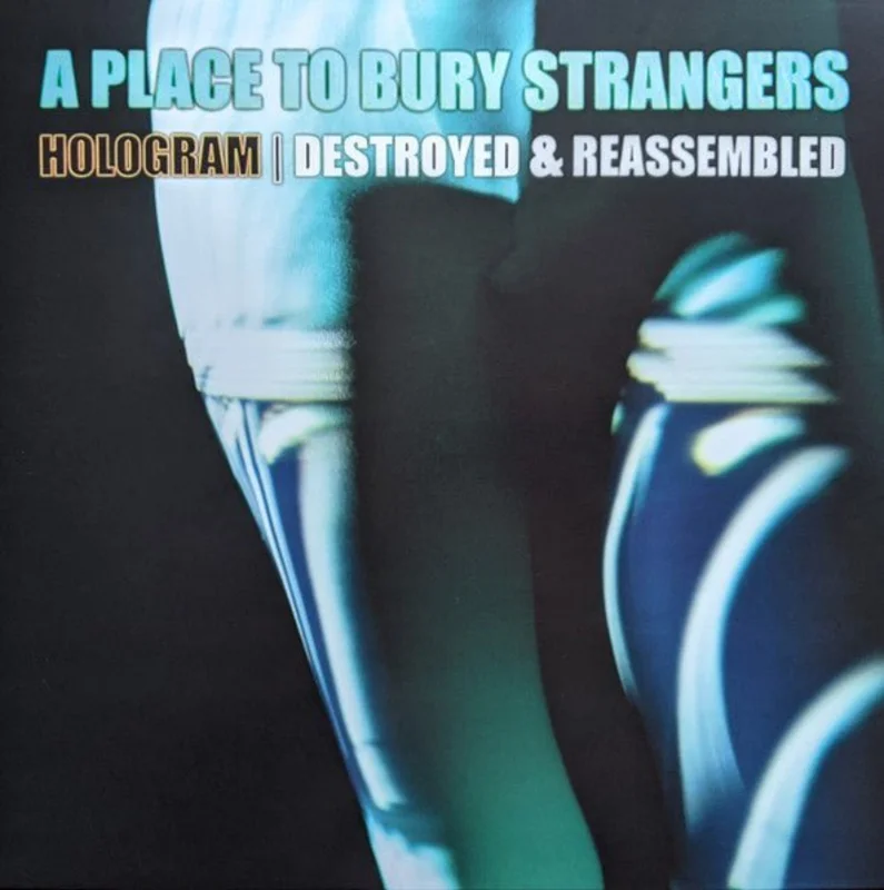 A Place To Bury Strangers - Hologram - Destroyed & Reassembled (Remix Album)
