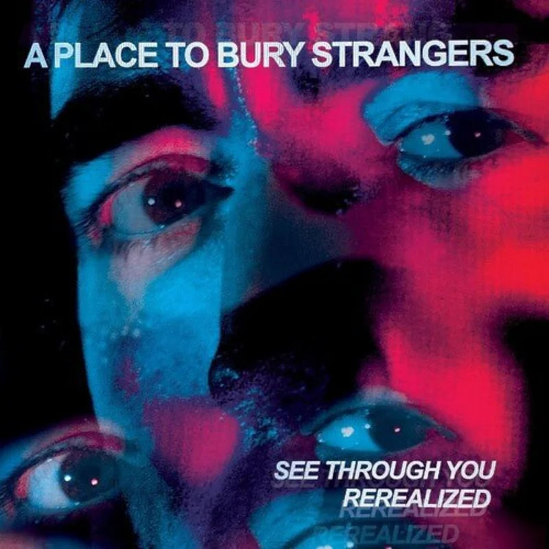 A Place To Bury Strangers - See Through You: Rerealized