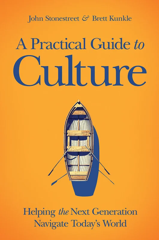 A Practical Guide to Culture - John Stonestreet & Brett Kunkle | David C Cook