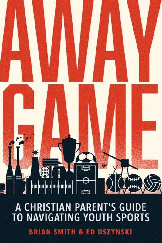 Away Game | A Christian Parents Guide to Navigating Youth Sports