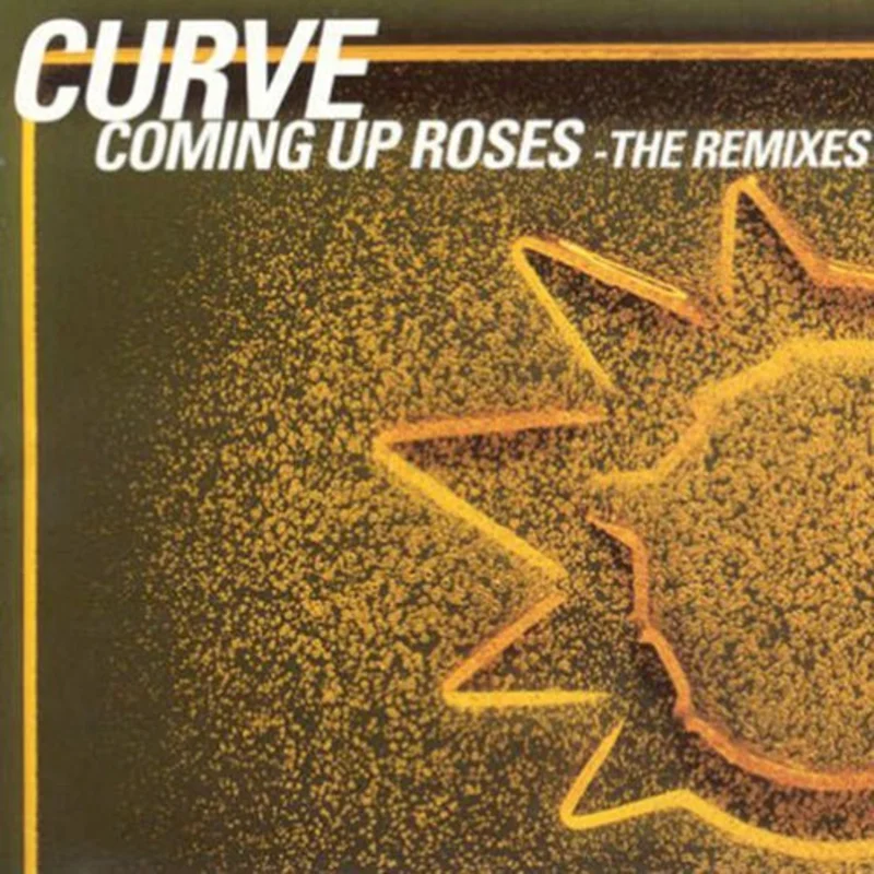 Curve - Coming Up Roses - The Remixes