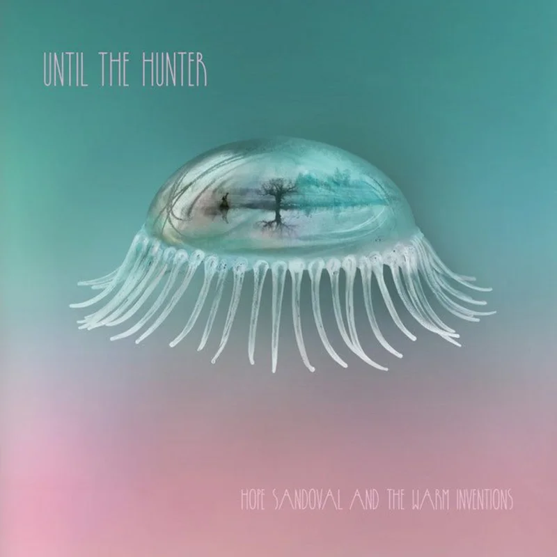 Hope Sandoval And The Warm Inventions - Until The Hunter