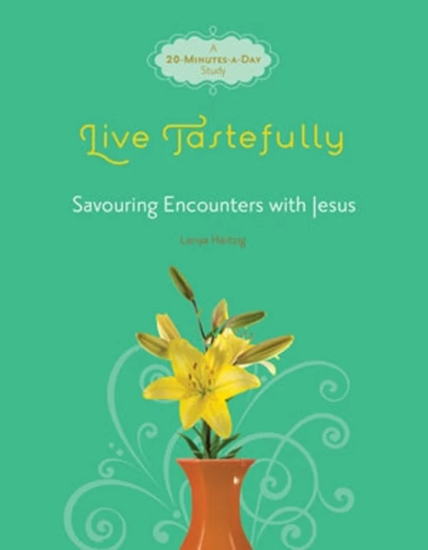 Live Tastefully: Savoring Encounters with Jesus: Women's Bible Study - Lenya Heitzig | David C Cook