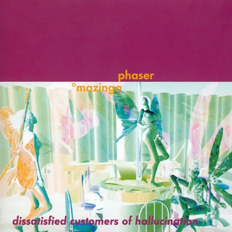 Mazinga Phaser - Dissatisfied Customers Of Hallucination