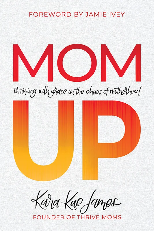 Mom Up: Thriving With Grace in the Chaos of Motherhood