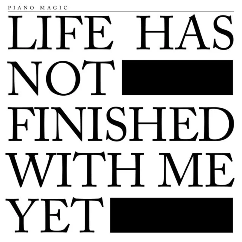 Piano Magic - Life Has Not Finished With Me Yet