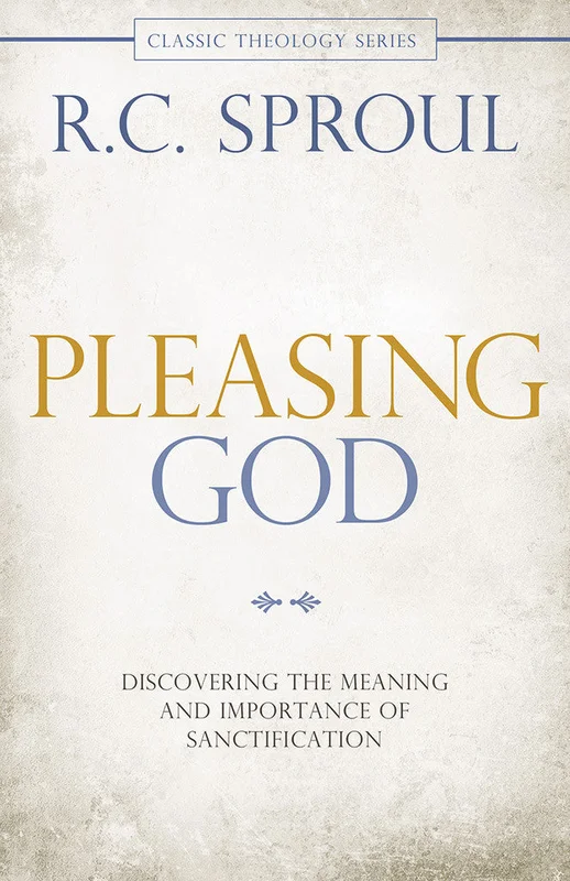 Pleasing God: Discovering the Meaning and Importance of Sanctification - R.C. Sproul | David C Cook