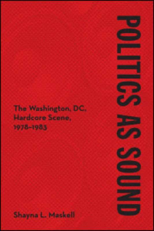POLITICS AS SOUND: THE WASHINGTON DC HARDCORE SCENE 1978-1983 BOOK