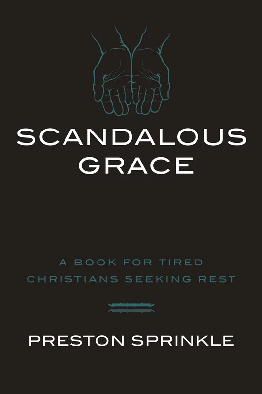 Scandalous Grace: A Book for Tired Christians Seeking Rest - Preston Sprinkle | David C Cook