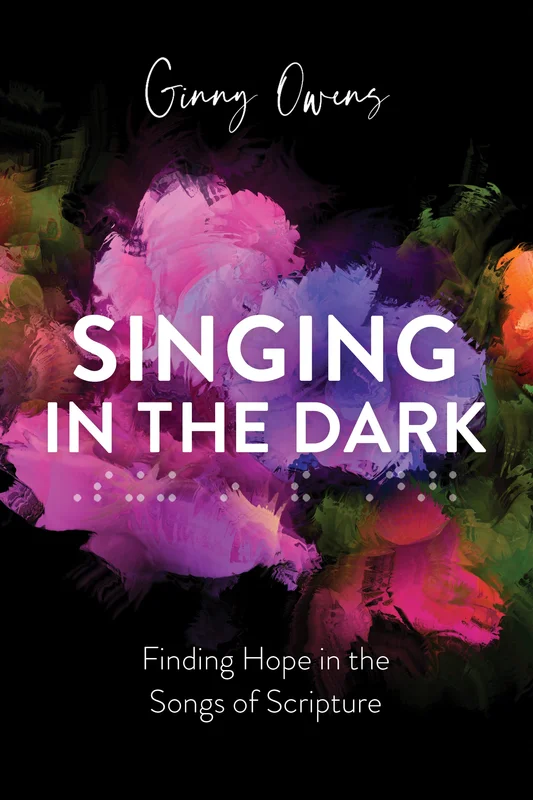 Singing in The Dark: Finding Hope in the Songs of Scripture - Ginny Owens | David C Cook