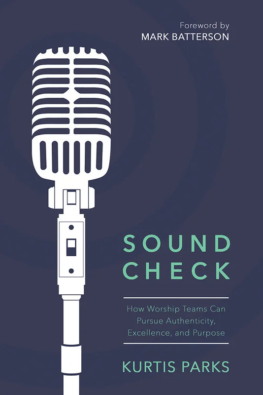 Sound Check: How Worship Teams Can Pursue Authenticity, Excellence, and Purpose - Kurtis Parks | David C Cook
