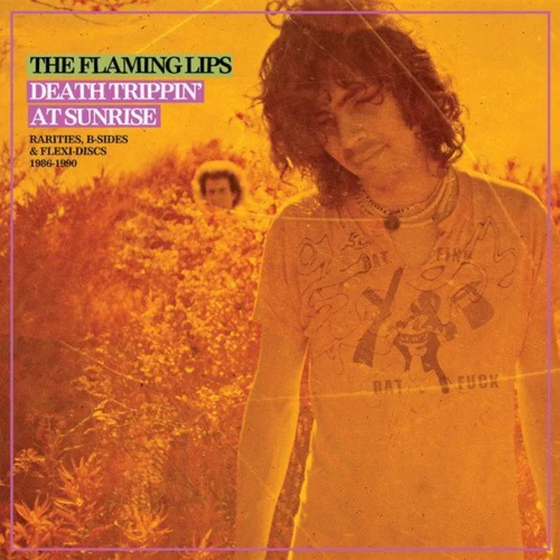 The Flaming Lips - Death Trippin' At Sunrise: Rarities, B~Sides & Flexi~Discs 1986~1990