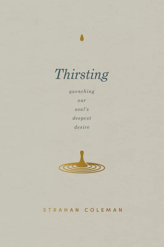 Thirsting: Quenching Our Soul's Deepest Desire - Strahan Coleman | David C Cook