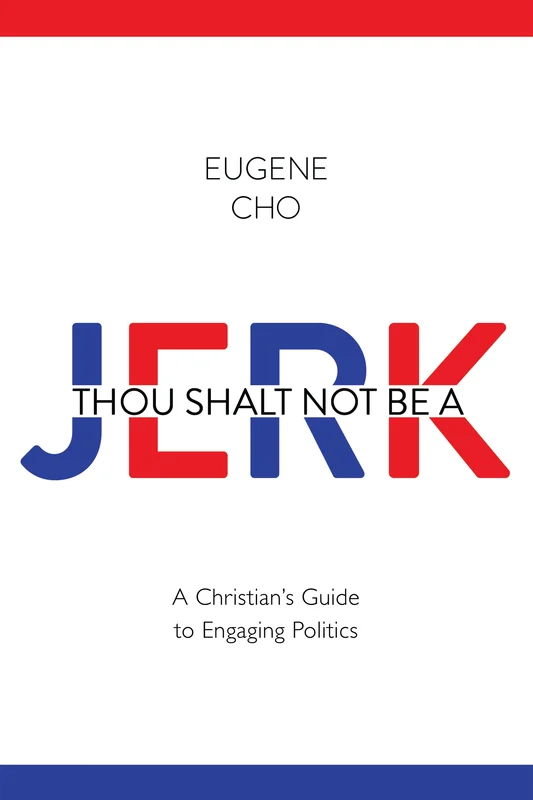 Thou Shalt Not Be a Jerk: A Christians Guide to Engaging Politics