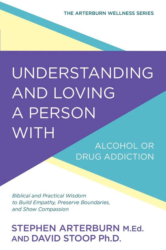 Understanding and Loving a Person with Alcohol or Drug Addiction - Stephen Arterburn & David Stoop | David C Cook