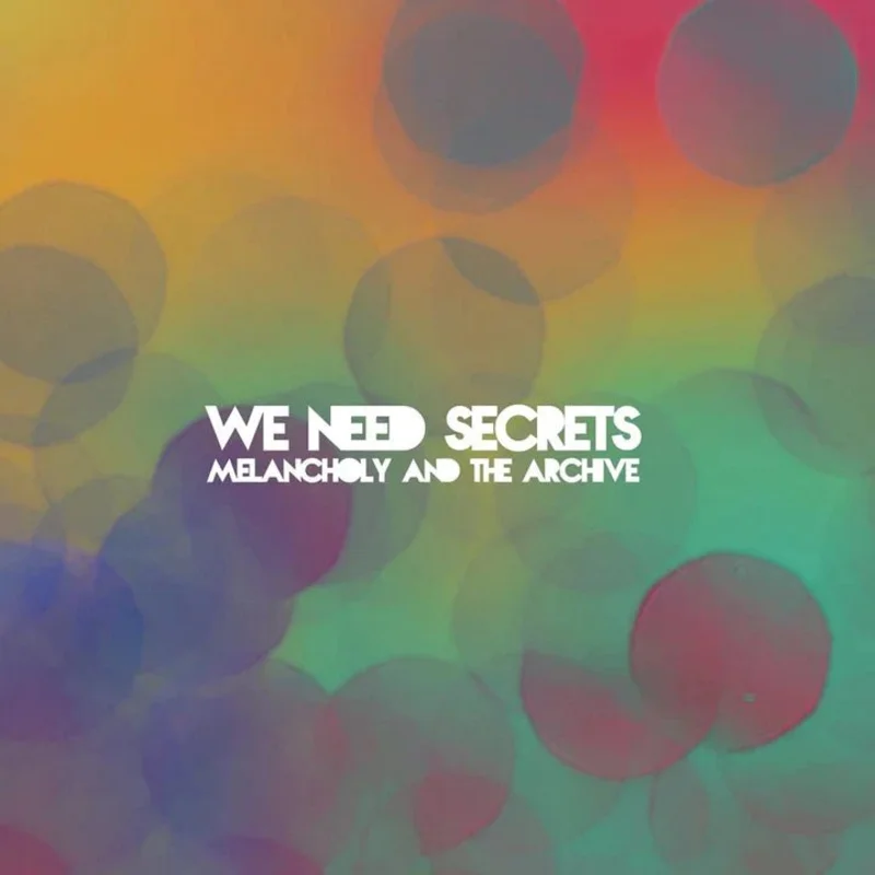 We Need Secrets - Melancholy And The Archive